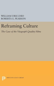 Reframing Culture: The Case Of The Vitagraph Quality Films (Princeton Legacy Library, 234) Reframing Culture: The Case Of The Vitagraph Quality Films (Princeton Legacy Library, 234)