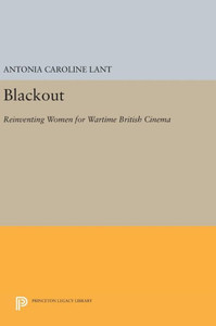 Blackout: Reinventing Women For Wartime British Cinema (Princeton Legacy Library, 1206)