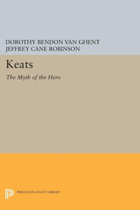 Keats: The Myth Of The Hero (Princeton Legacy Library, 508) Keats: The Myth Of The Hero (Princeton Legacy Library, 508)