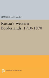 Russia'S Western Borderlands, 1710-1870 (Princeton Legacy Library, 33)