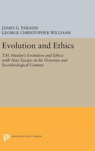 Evolution And Ethics: T.H. Huxley'S Evolution And Ethics With New Essays On Its Victorian And Sociobiological Context (Princeton Legacy Library, 1002)