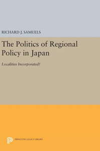 The Politics Of Regional Policy In Japan: Localities Incorporated? (Princeton Legacy Library, 582)