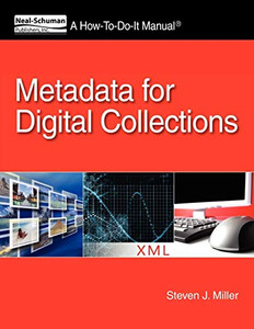 Metadata for Digital Collections: A How-to-Do-It Manual (How-To-Do-It Manual Series (for Librarians)) Metadata for Digital Collections: A How-to-Do-It Manual (How-To-Do-It Manual Series (for Librarians))