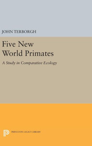 Five New World Primates: A Study In Comparative Ecology (Monographs In Behavior And Ecology, 46) Five New World Primates: A Study In Comparative Ecology (Monographs In Behavior And Ecology, 46)