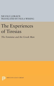 The Experiences Of Tiresias: The Feminine And The Greek Man (Princeton Legacy Library, 304)