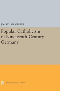 Popular Catholicism In Nineteenth-Century Germany (Princeton Legacy Library, 5394)