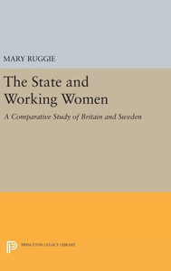 The State And Working Women: A Comparative Study Of Britain And Sweden (Princeton Legacy Library, 578)