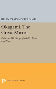 Okagami, The Great Mirror: Fujiwara Michinaga (966-1027) And His Times (Princeton Library Of Asian Translations, 105) Okagami, The Great Mirror: Fujiwara Michinaga (966-1027) And His Times (Princeton Library Of Asian Translations, 105)