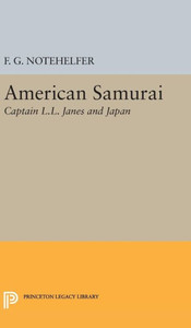 American Samurai: Captain L.L. Janes And Japan (Princeton Legacy Library, 400) American Samurai: Captain L.L. Janes And Japan (Princeton Legacy Library, 400)