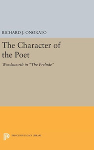The Character Of The Poet: Wordsworth In The Prelude (Princeton Legacy Library, 1387) The Character Of The Poet: Wordsworth In The Prelude (Princeton Legacy Library, 1387)