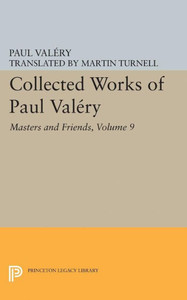 Collected Works Of Paul Valery, Volume 9: Masters And Friends Collected Works Of Paul Valery, Volume 9: Masters And Friends