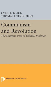 Communism And Revolution: The Strategic Uses Of Political Violence (Center For International Studies, Princeton University) Communism And Revolution: The Strategic Uses Of Political Violence (Center For International Studies, Princeton University)