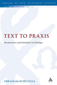 Text To Praxis: Hermeneutics And Homiletics In Dialogue (The Library Of New Testament Studies) Text To Praxis: Hermeneutics And Homiletics In Dialogue (The Library Of New Testament Studies)