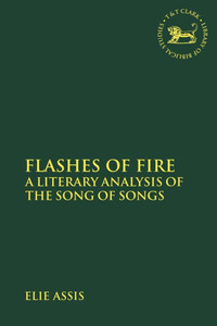 Flashes Of Fire: A Literary Analysis Of The Song Of Songs (The Library Of Hebrew Bible/Old Testament Studies) Flashes Of Fire: A Literary Analysis Of The Song Of Songs (The Library Of Hebrew Bible/Old Testament Studies)