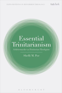 Essential Trinitarianism: Schleiermacher As Trinitarian Theologian (T&T Clark Explorations In Reformed Theology) Essential Trinitarianism: Schleiermacher As Trinitarian Theologian (T&T Clark Explorations In Reformed Theology)