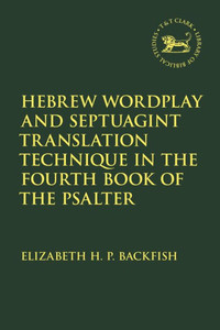 Hebrew Wordplay And Septuagint Translation Technique In The Fourth Book Of The Psalter (The Library Of Hebrew Bible/Old Testament Studies)
