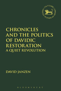 Chronicles And The Politics Of Davidic Restoration: A Quiet Revolution (The Library Of Hebrew Bible/Old Testament Studies, 655) Chronicles And The Politics Of Davidic Restoration: A Quiet Revolution (The Library Of Hebrew Bible/Old Testament Studies, 655)