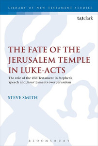 The Fate Of The Jerusalem Temple In Luke-Acts: An Intertextual Approach To Jesus' Laments Over Jerusalem And Stephen'S Speech (The Library Of New Testament Studies, 553) The Fate Of The Jerusalem Temple In Luke-Acts: An Intertextual Approach To Jesus' Laments Over Jerusalem And Stephen'S Speech (The Library Of New Testament Studies, 553)