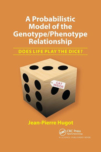 A Probabilistic Model Of The Genotype/Phenotype Relationship: Does Life Play The Dice?: Does Life Play The Dice? A Probabilistic Model Of The Genotype/Phenotype Relationship: Does Life Play The Dice?: Does Life Play The Dice?