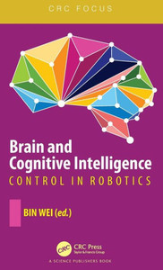 Brain And Cognitive Intelligence: Control In Robotics (Crc Focus) Brain And Cognitive Intelligence: Control In Robotics (Crc Focus)