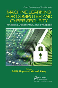 Machine Learning For Computer And Cyber Security: Principle, Algorithms, And Practices (Cyber Ecosystem And Security) Machine Learning For Computer And Cyber Security: Principle, Algorithms, And Practices (Cyber Ecosystem And Security)