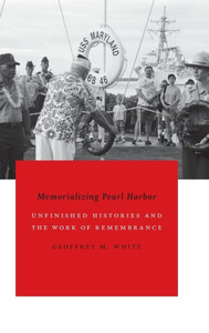 Memorializing Pearl Harbor: Unfinished Histories And The Work Of Remembrance