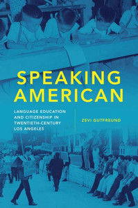 Speaking American: Language Education And Citizenship In Twentieth-Century Los Angeles (Volume 15) (Race And Culture In The American West Series) Speaking American: Language Education And Citizenship In Twentieth-Century Los Angeles (Volume 15) (Race And Culture In The American West Series)