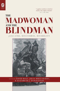 The Madwoman And The Blindman: Jane Eyre, Discourse, Disability The Madwoman And The Blindman: Jane Eyre, Discourse, Disability
