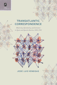 Transatlantic Correspondence: Modernity, Epistolarity, And Literature In Spain And Spanish America, 1898Û1992 (Transoceanic Series) Transatlantic Correspondence: Modernity, Epistolarity, And Literature In Spain And Spanish America, 1898Û1992 (Transoceanic Series)