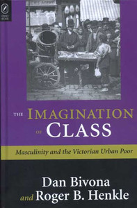 The Imagination Of Class: Masculinity And The Victorian Urban Poor The Imagination Of Class: Masculinity And The Victorian Urban Poor