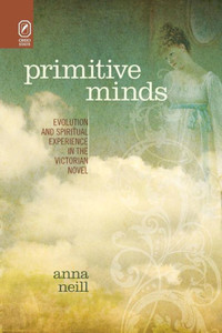 Primitive Minds: Evolution And Spiritual Experience In The Victorian Novel Primitive Minds: Evolution And Spiritual Experience In The Victorian Novel