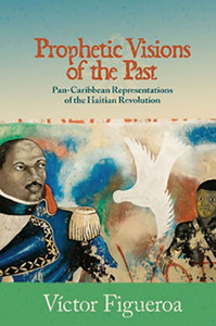 Prophetic Visions Of The Past: Pan-Caribbean Representations Of The Haitian Revolution (Transoceanic Series) Prophetic Visions Of The Past: Pan-Caribbean Representations Of The Haitian Revolution (Transoceanic Series)
