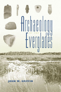 Archaeology Of The Everglades (Florida Museum Of Natural History: Ripley P. Bullen Series)