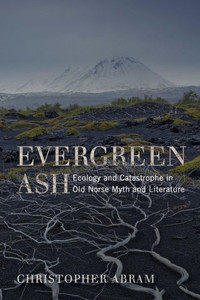 Evergreen Ash: Ecology And Catastrophe In Old Norse Myth And Literature (Under The Sign Of Nature: Explorations In Ecocriticism) Evergreen Ash: Ecology And Catastrophe In Old Norse Myth And Literature (Under The Sign Of Nature: Explorations In Ecocriticism)