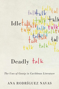 Idle Talk, Deadly Talk: The Uses Of Gossip In Caribbean Literature (New World Studies) Idle Talk, Deadly Talk: The Uses Of Gossip In Caribbean Literature (New World Studies)