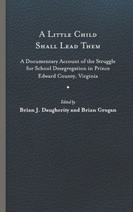 A Little Child Shall Lead Them: A Documentary Account Of The Struggle For School Desegregation In Prince Edward County, Virginia (Carter G. Woodson ... Series: Black Studies At Work In The World) A Little Child Shall Lead Them: A Documentary Account Of The Struggle For School Desegregation In Prince Edward County, Virginia (Carter G. Woodson ... Series: Black Studies At Work In The World)