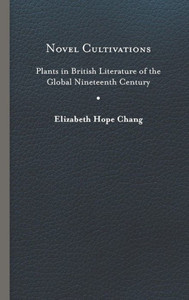 Novel Cultivations: Plants In British Literature Of The Global Nineteenth Century (Under The Sign Of Nature: Explorations In Ecocriticism) Novel Cultivations: Plants In British Literature Of The Global Nineteenth Century (Under The Sign Of Nature: Explorations In Ecocriticism)