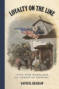 Loyalty On The Line: Civil War Maryland In American Memory