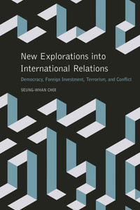 New Explorations Into International Relations: Democracy, Foreign Investment, Terrorism, And Conflict (Studies In Security And International Affairs Ser.) New Explorations Into International Relations: Democracy, Foreign Investment, Terrorism, And Conflict (Studies In Security And International Affairs Ser.)