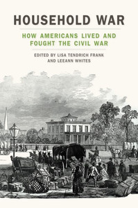 Household War: How Americans Lived And Fought The Civil War (Uncivil Wars Ser.)