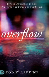 Overflow: Living Saturated In The Presence And Power Of The Spirit