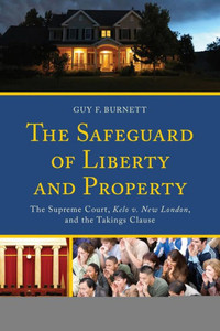 The Safeguard Of Liberty And Property: The Supreme Court, Kelo V. New London, And The Takings Clause The Safeguard Of Liberty And Property: The Supreme Court, Kelo V. New London, And The Takings Clause