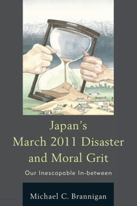 Japan'S March 2011 Disaster And Moral Grit: Our Inescapable In-Between Japan'S March 2011 Disaster And Moral Grit: Our Inescapable In-Between