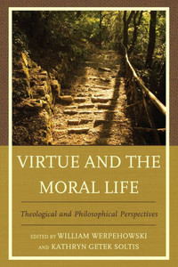 Virtue And The Moral Life: Theological And Philosophical Perspectives