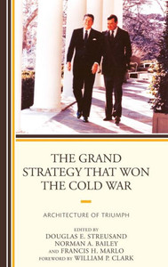 The Grand Strategy That Won The Cold War: Architecture Of Triumph The Grand Strategy That Won The Cold War: Architecture Of Triumph
