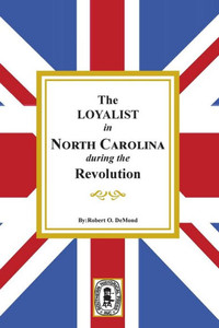 The Loyalists In North Carolina During The Revolution.