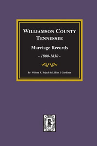 Williamson County, Tennessee Marriage Records, 1800-1850. Williamson County, Tennessee Marriage Records, 1800-1850.