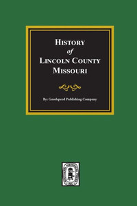 History Of Lincoln County, Missouri. History Of Lincoln County, Missouri.