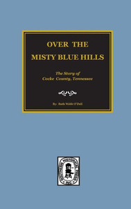 Over The Misty Blue Hills: The Story Of Cocke County, Tennessee
