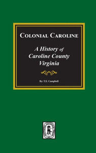 Colonial Caroline: A History Of Caroline County, Virginia. Colonial Caroline: A History Of Caroline County, Virginia.